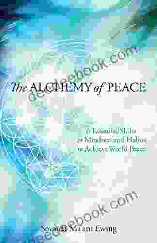 The Alchemy Of Peace: 6 Essential Shifts In Mindsets And Habits To Achieve World Peace