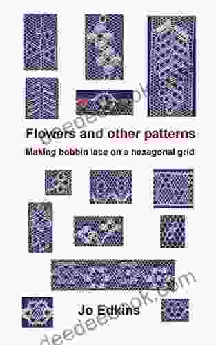 Flowers And Other Bobbin Lace Patterns: Making Lace On A Hexagonal Grid