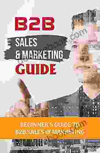 B2B Sales Marketing Guide: Beginner S Guide To B2B Sales Marketing: The Ultimate B2B Marketing Strategy Guide