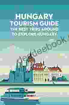 Hungary Tourism Guide: The Best Trips Around To Explore Hungary