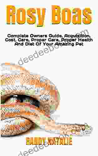 Rosy Boas : Complete Owners Guide Acquisition Cost Care Proper Care Proper Health And Diet Of Your Amazing Pet