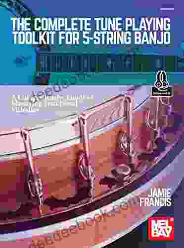 The Complete Tune Playing Toolkit For 5 String Banjo: A Comprehensive Guide To Mastering Traditional Melodies