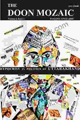 Hypocrisy In Politics Of Uttarakhand: The Doon Mozaic (Volume 2 1)