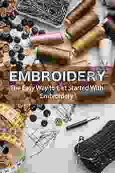 Embroidery:The Easy Way To Get Started With Embroidery
