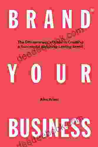 Brand Your Business: The Entrepreneur S Guide To Creating A Successful And Long Lasting Brand