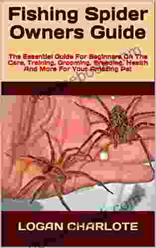 Fishing Spider Owners Guide : The Essential Guide For Beginners On The Care Training Grooming Breeding Health And More For Your Amazing Pet