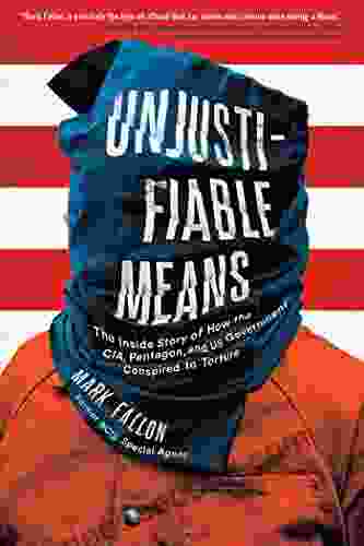 Unjustifiable Means: The Inside Story Of How The CIA Pentagon And US Government Conspired To Torture