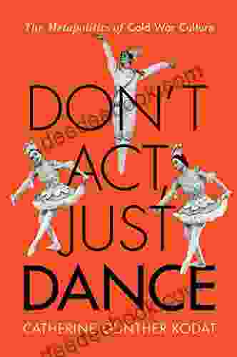 Don T Act Just Dance: The Metapolitics Of Cold War Culture