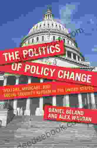 The Politics Of Policy Change: Welfare Medicare And Social Security Reform In The United States (American Governance And Public Policy Series)