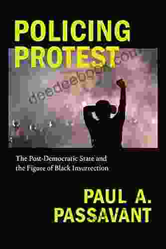 Policing Protest: The Post Democratic State And The Figure Of Black Insurrection (Global And Insurgent Legalities)