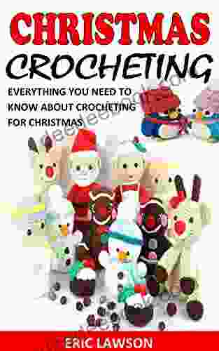 CHRISTMAS CROCHETING: EVERYTHING YOU NEED TO KNOW ABOUT CROCHETING FOR CHRISTMAS
