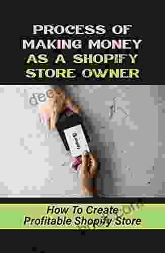 Process Of Making Money As A Shopify Store Owner: How To Create Profitable Shopify Store: Develop Your Dropshipping Store