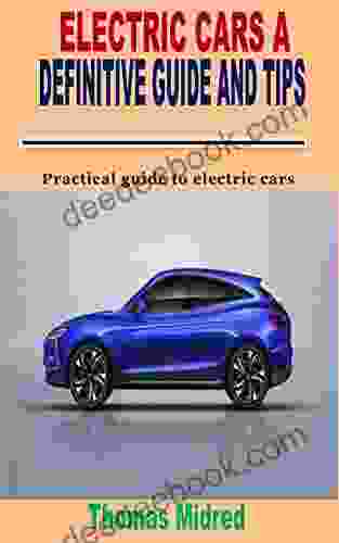 ELECTRIC CARS A DEFINITIVE GUIDE AND TIPS : Basic Practical Guide To Electric Cars