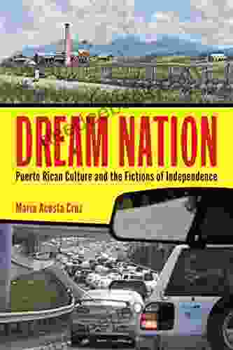 Dream Nation: Puerto Rican Culture And The Fictions Of Independence (Latinidad: Transnational Cultures In The United States)