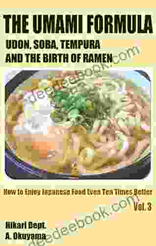 The Umami Formula: Udon Soba Tempura And The Birth Of Ramen (How To Enjoy Japanese Food Even Ten Times Better 3)