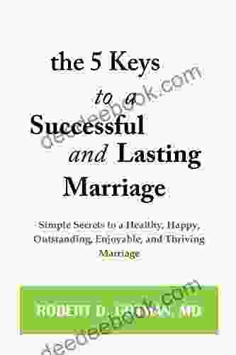 THE 5 KEYS TO A SUCCESSFUL AND LASTING MARRIAGE: Simple Secrets To A Healthy Happy Outstanding Enjoyable And Thriving Marriage