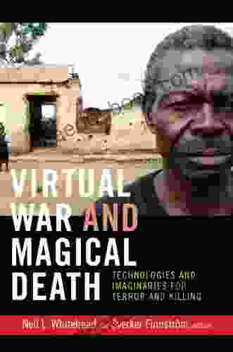 Virtual War And Magical Death: Technologies And Imaginaries For Terror And Killing (The Cultures And Practice Of Violence Series)
