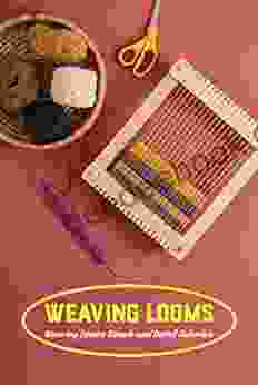 Weaving Looms: Weaving Looms Simple And Detail Tutorials: Weaving Looms Guidebook