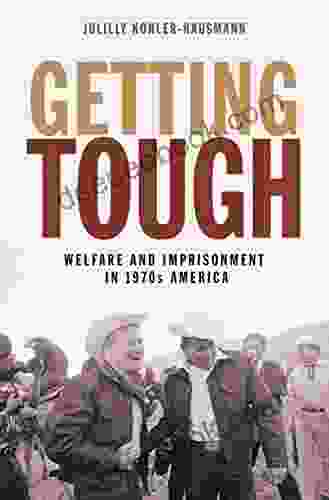 Getting Tough: Welfare And Imprisonment In 1970s America (Politics And Society In Modern America 129)