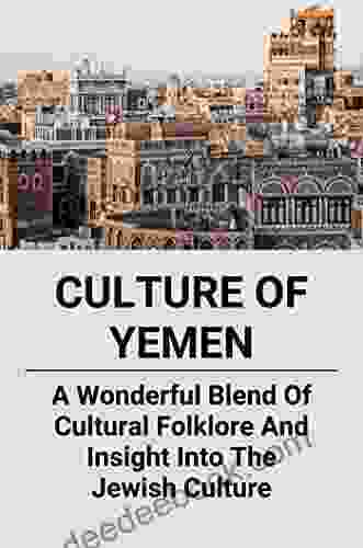 Culture Of Yemen: A Wonderful Blend Of Cultural Folklore And Insight Into The Jewish Culture