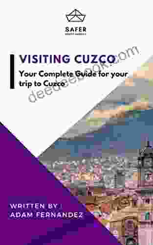 Visiting Cuzco : Your Complete Guide For Your Trip To Cuzco (Discover South America With Safer : Complete Guides For Your Trip To South America)